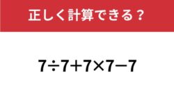 かなり頭を使うかも？「7÷7+7×7−7」正しく計算できる？